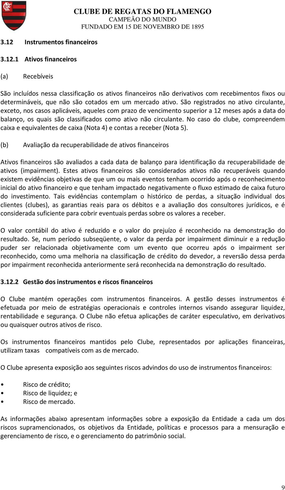 São registrados no ativo circulante, exceto, nos casos aplicáveis, aqueles com prazo de vencimento superior a 12 meses após a data do balanço, os quais são classificados como ativo não circulante.