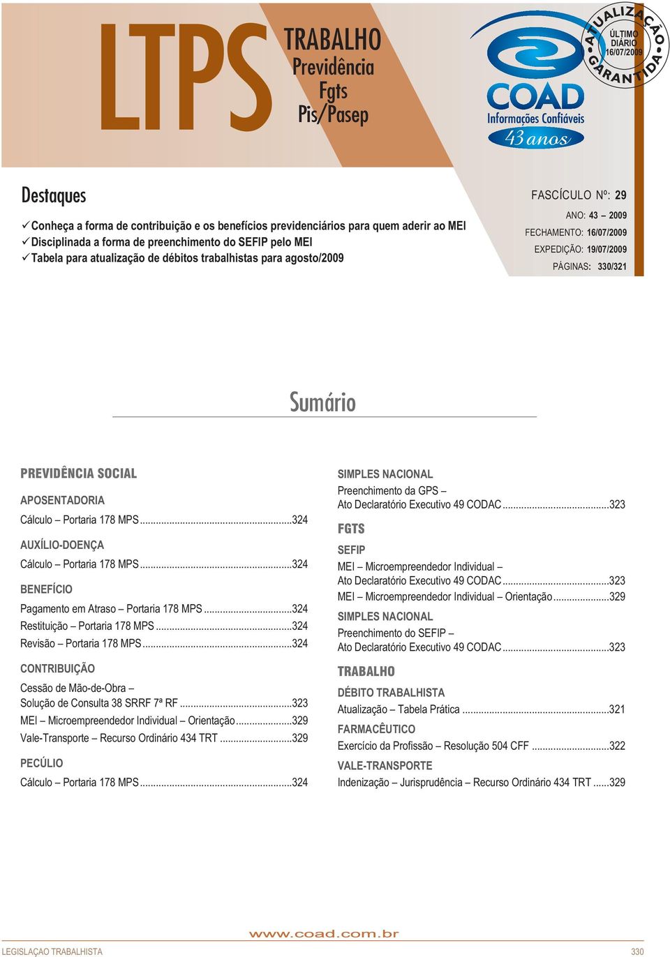 PREVIDÊNCIA SOCIAL APOSENTADORIA Cálculo Portaria 178 MPS...324 AUXÍLIO-DOENÇA Cálculo Portaria 178 MPS...324 BENEFÍCIO Pagamento em Atraso Portaria 178 MPS...324 Restituição Portaria 178 MPS.