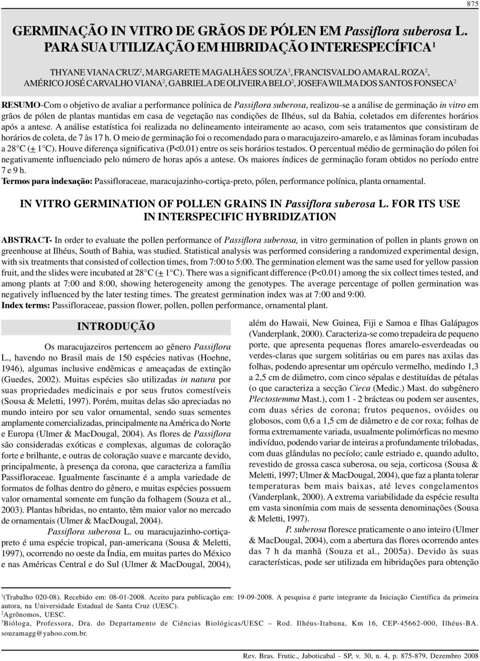 WILMA DOS SANTOS FONSECA 2 RESUMO-Com o objetivo de avaliar a performance polínica de Passiflora suberosa, realizou-se a análise de germinação in vitro em grãos de pólen de plantas mantidas em casa