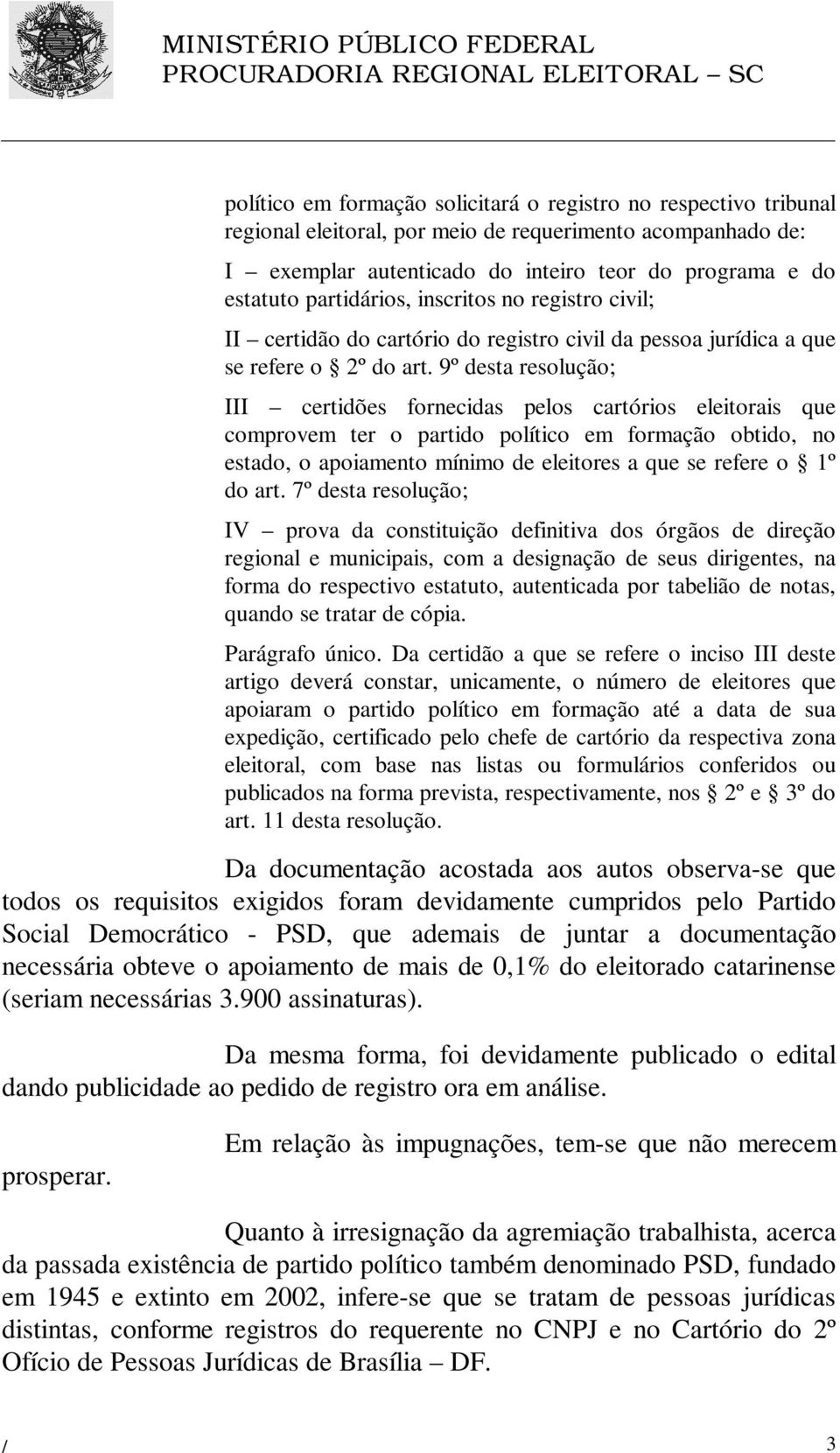 9º desta resolução; III certidões fornecidas pelos cartórios eleitorais que comprovem ter o partido político em formação obtido, no estado, o apoiamento mínimo de eleitores a que se refere o 1º do