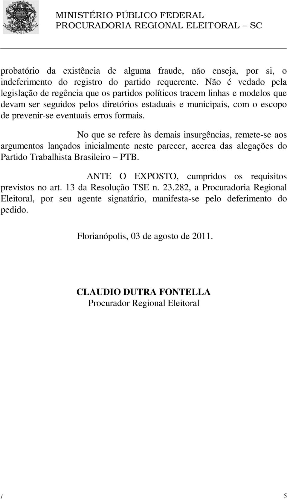 eventuais erros formais. No que se refere às demais insurgências, remete-se aos argumentos lançados inicialmente neste parecer, acerca das alegações do Partido Trabalhista Brasileiro PTB.