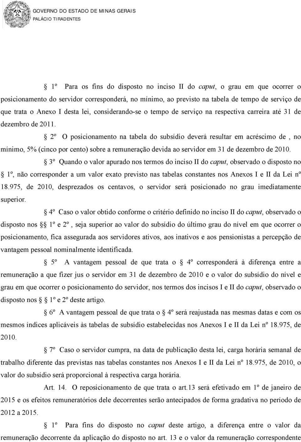 2º O posicionamento na tabela do subsídio deverá resultar em acréscimo de, no mínimo, 5% (cinco por cento) sobre a remuneração devida ao servidor em 31 de dezembro de 2010.