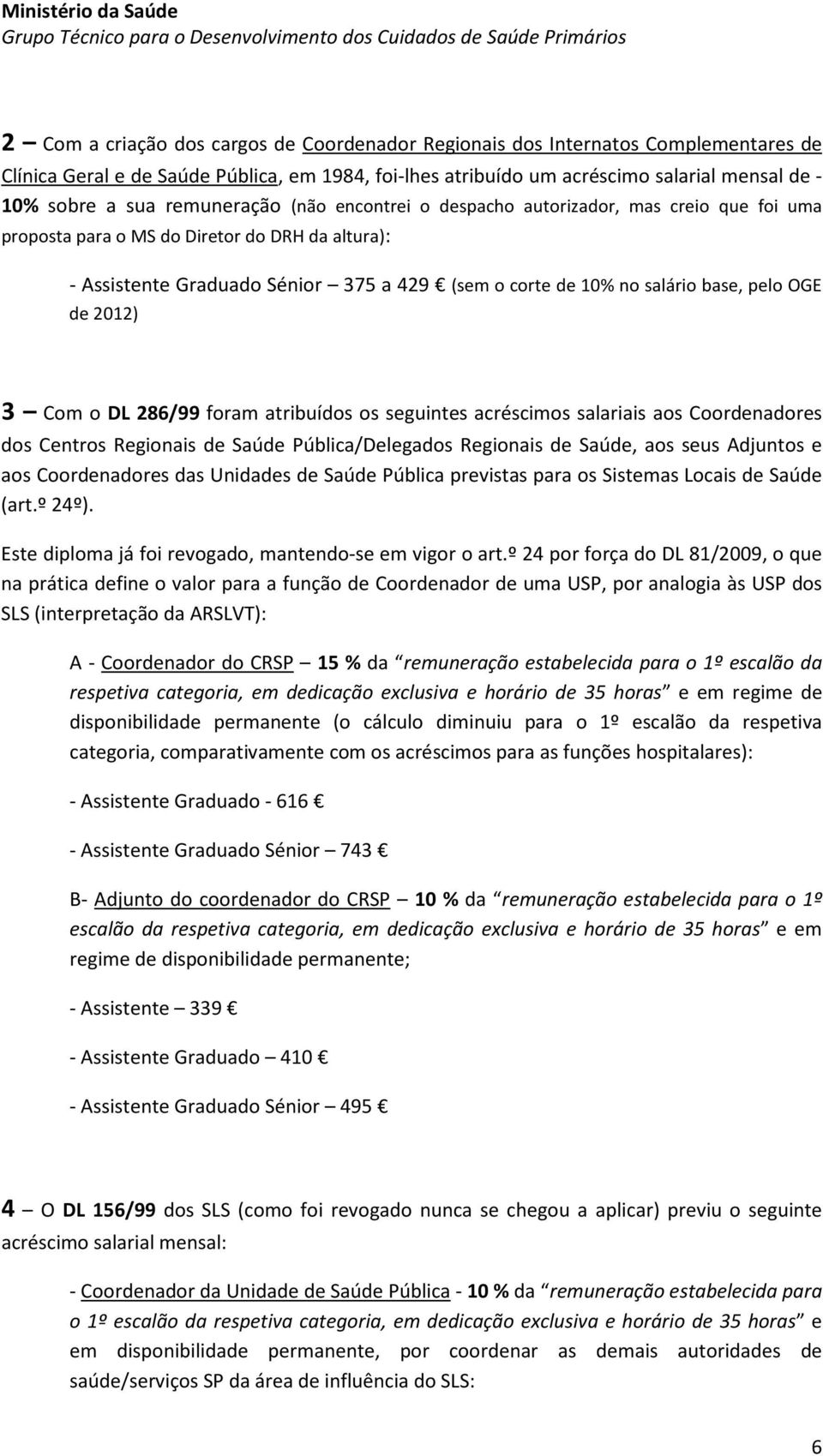 pelo OGE de 2012) 3 Com o DL 286/99 foram atribuídos os seguintes acréscimos salariais aos Coordenadores dos Centros Regionais de Saúde Pública/Delegados Regionais de Saúde, aos seus Adjuntos e aos