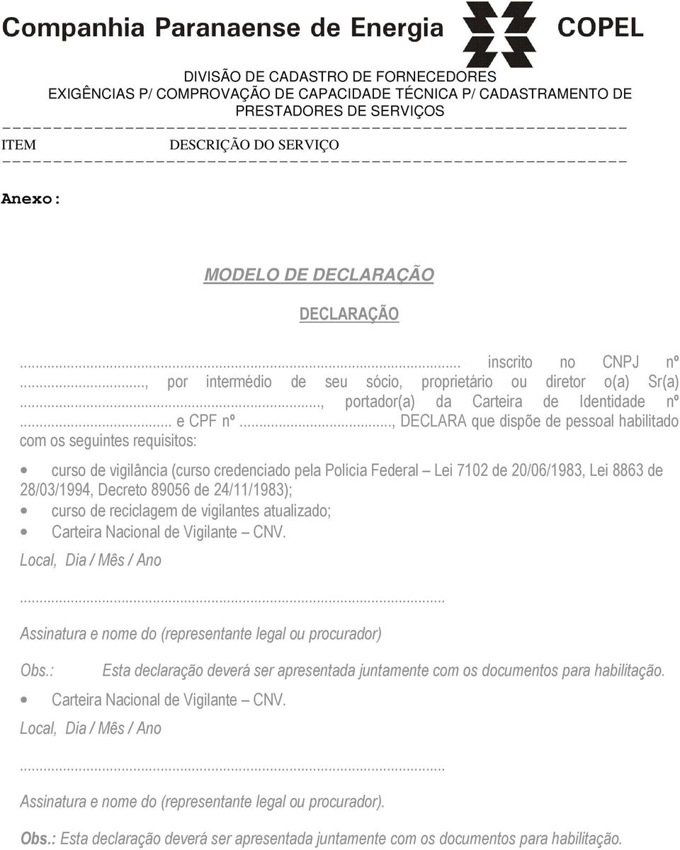 24/11/1983); curso de reciclagem de vigilantes atualizado; Carteira Nacional de Vigilante CNV. Local, Dia / Mês / Ano... Assinatura e nome do (representante legal ou procurador) Obs.