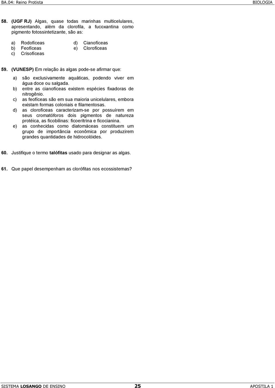 b) entre as cianofíceas existem espécies fixadoras de nitrogênio. c) as feofíceas são em sua maioria unicelulares, embora existam formas coloniais e filamentosas.