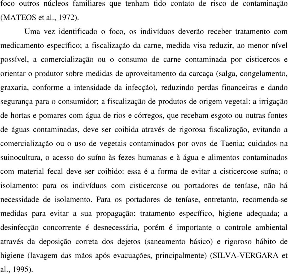 de carne contaminada por cisticercos e orientar o produtor sobre medidas de aproveitamento da carcaça (salga, congelamento, graxaria, conforme a intensidade da infecção), reduzindo perdas financeiras