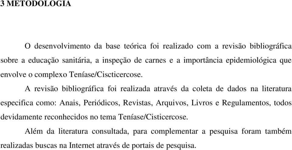 A revisão bibliográfica foi realizada através da coleta de dados na literatura especifica como: Anais, Periódicos, Revistas, Arquivos, Livros