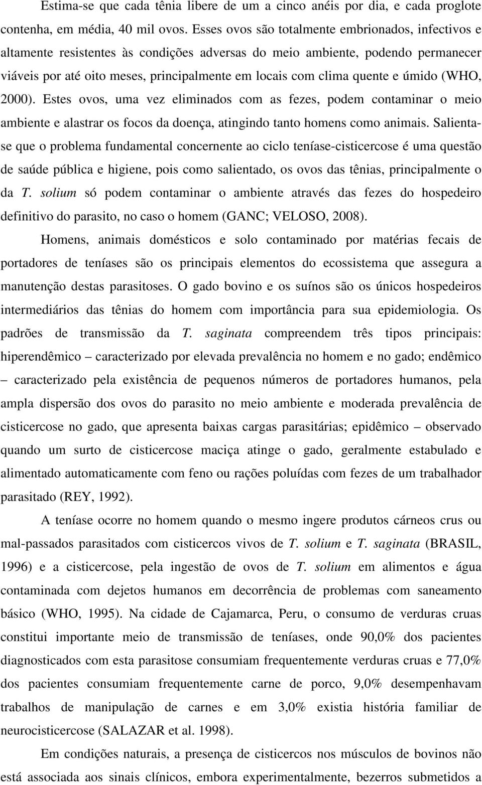 quente e úmido (WHO, 2000). Estes ovos, uma vez eliminados com as fezes, podem contaminar o meio ambiente e alastrar os focos da doença, atingindo tanto homens como animais.