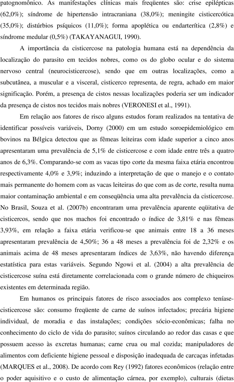 apoplética ou endarterítica (2,8%) e síndrome medular (0,5%) (TAKAYANAGUI, 1990).