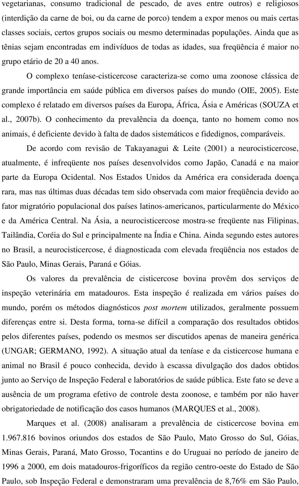 O complexo teníase-cisticercose caracteriza-se como uma zoonose clássica de grande importância em saúde pública em diversos países do mundo (OIE, 2005).