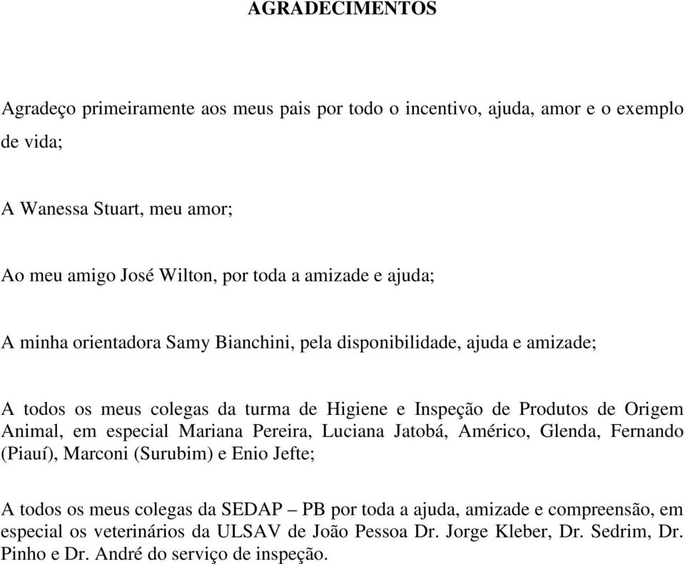 de Origem Animal, em especial Mariana Pereira, Luciana Jatobá, Américo, Glenda, Fernando (Piauí), Marconi (Surubim) e Enio Jefte; A todos os meus colegas da SEDAP PB