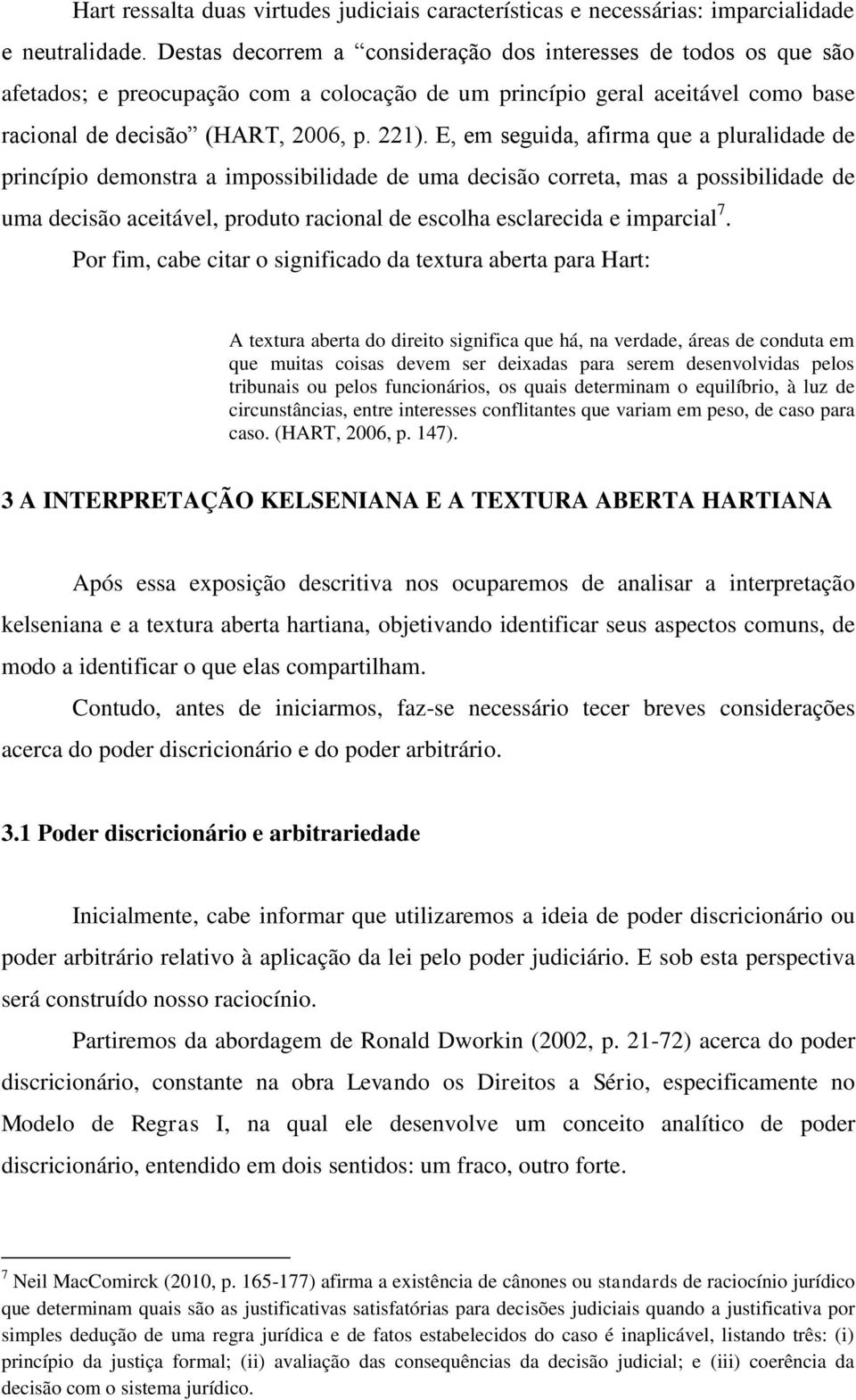 E, em seguida, afirma que a pluralidade de princípio demonstra a impossibilidade de uma decisão correta, mas a possibilidade de uma decisão aceitável, produto racional de escolha esclarecida e