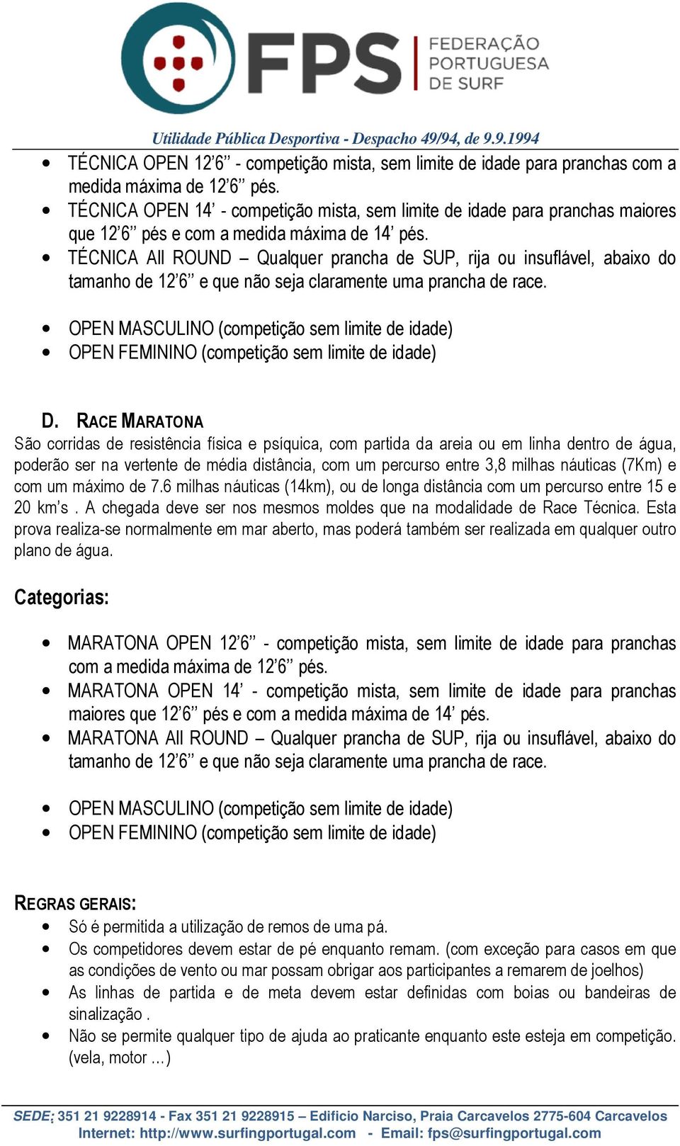 TÉCNICA All ROUND Qualquer prancha de SUP, rija ou insuflável, abaixo do tamanho de 12 6 e que não seja claramente uma prancha de race.