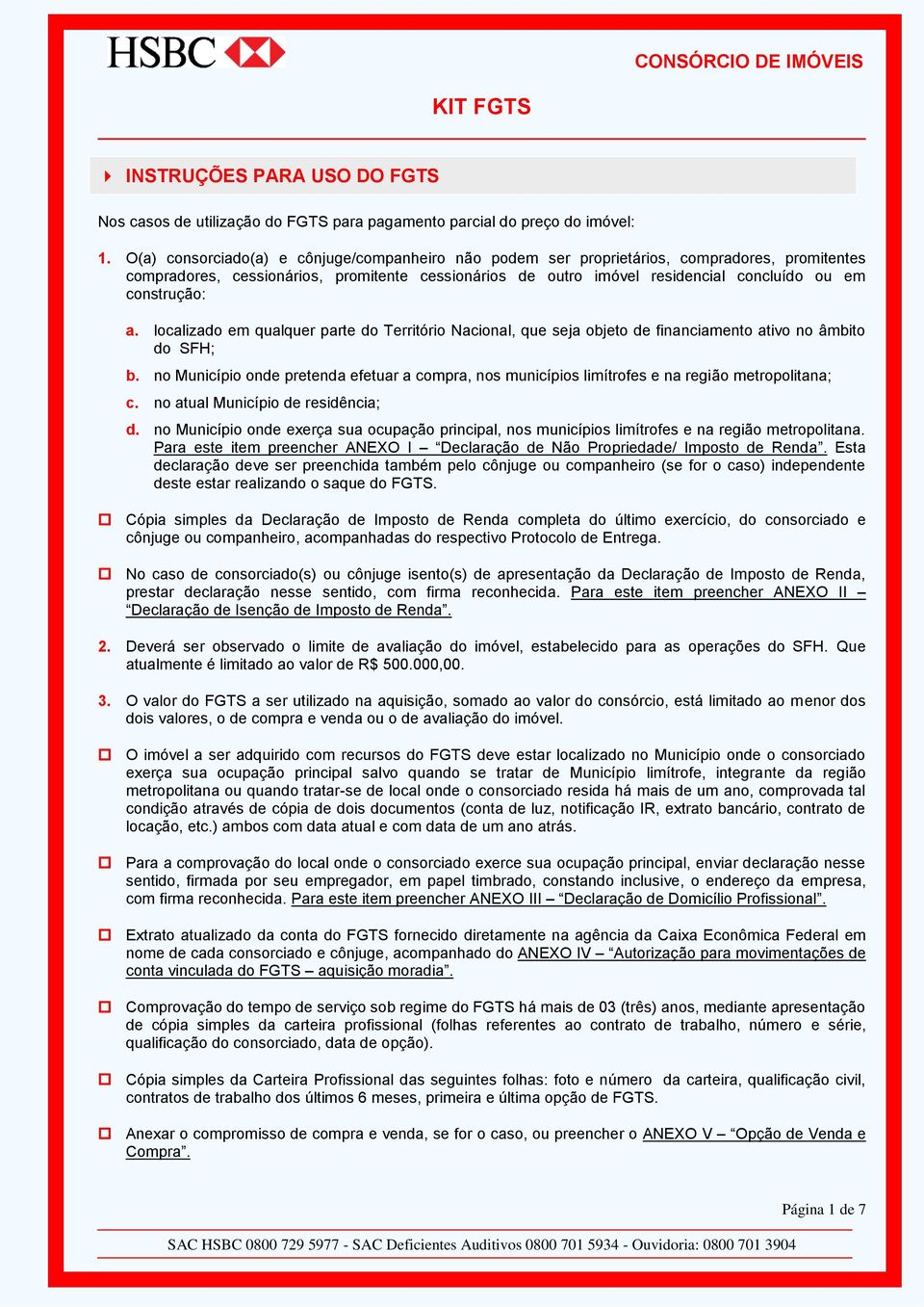 construção: a. localizado em qualquer parte do Território Nacional, que seja objeto de financiamento ativo no âmbito do SFH; b.