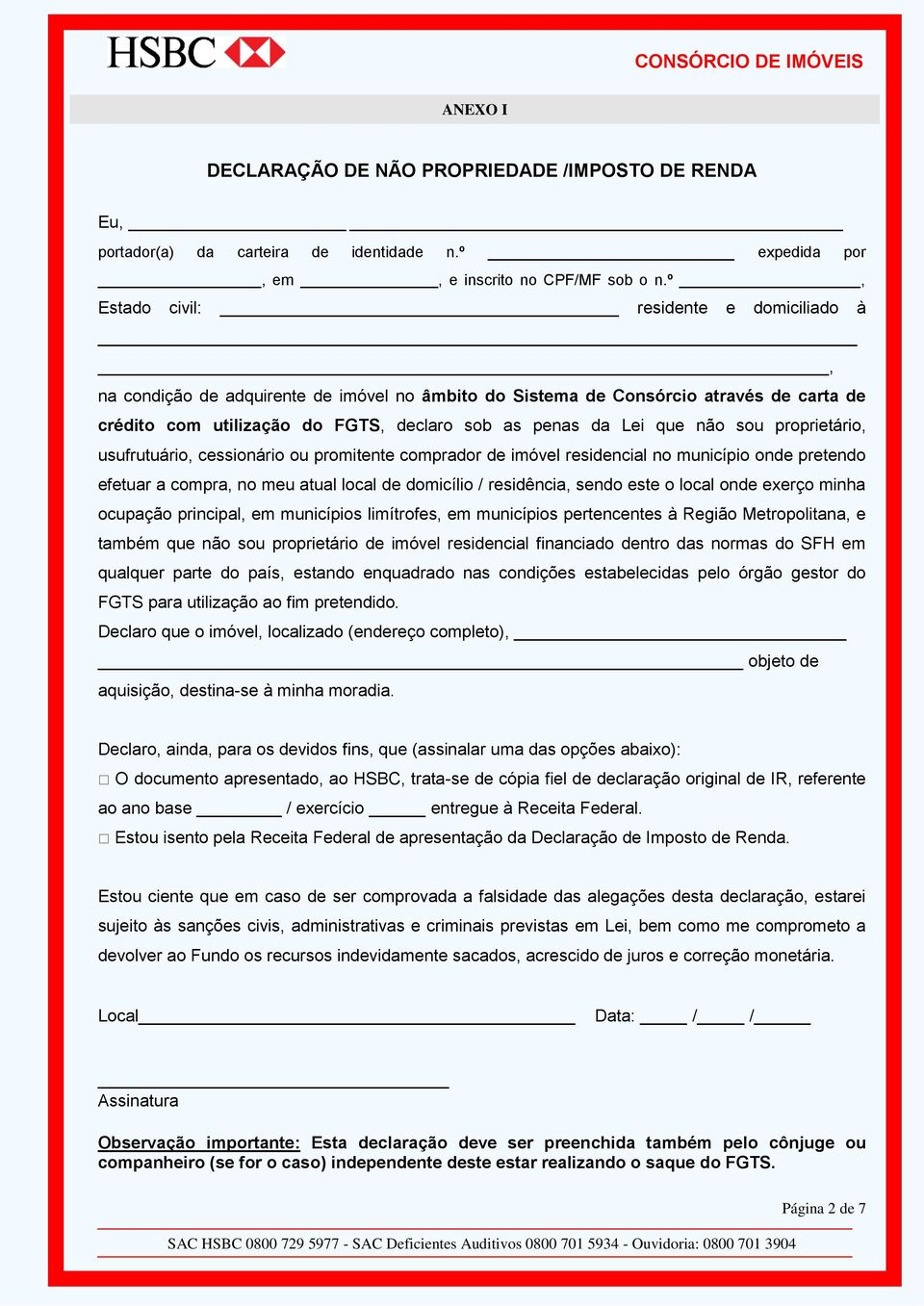 não sou proprietário, usufrutuário, cessionário ou promitente comprador de imóvel residencial no município onde pretendo efetuar a compra, no meu atual local de domicílio / residência, sendo este o