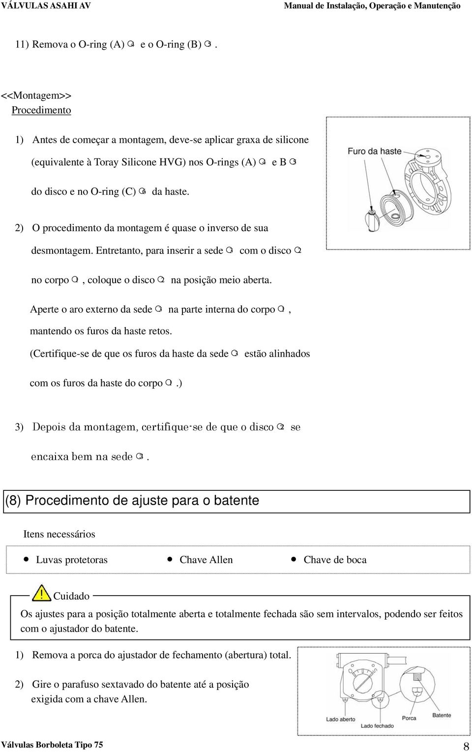 2) O procedimento da montagem é quase o inverso de sua desmontagem. Entretanto, para inserir a sede 3 com o disco 2 no corpo 1, coloque o disco 2 na posição meio aberta.