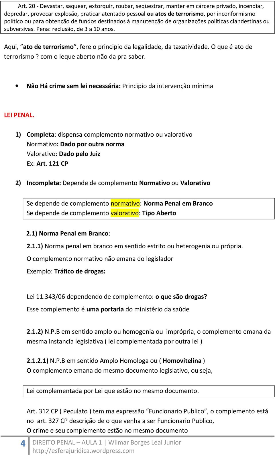 Aqui, ato de terrorismo, fere o principio da legalidade, da taxatividade. O que é ato de terrorismo? com o leque aberto não da pra saber.