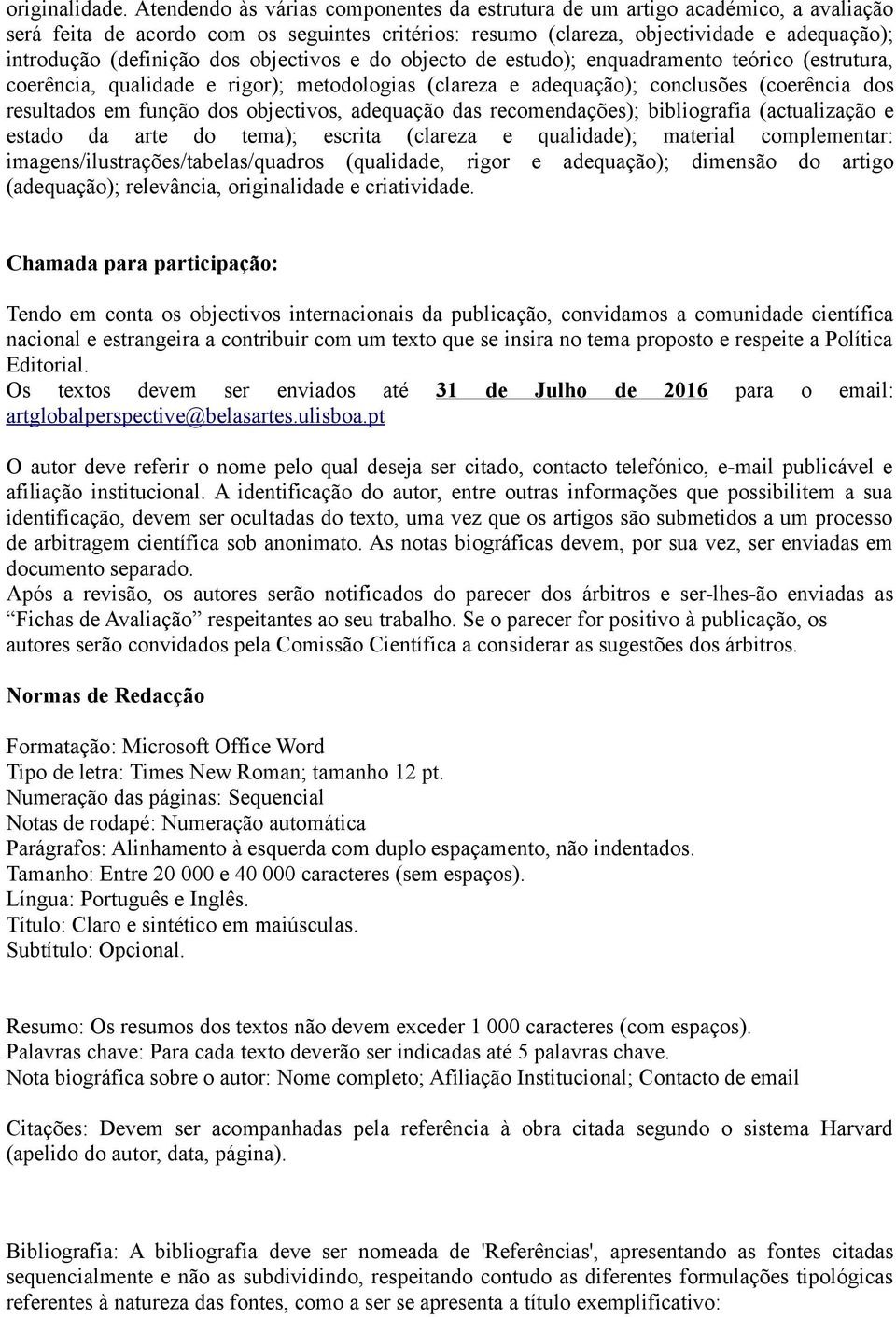 dos objectivos e do objecto de estudo); enquadramento teórico (estrutura, coerência, qualidade e rigor); metodologias (clareza e adequação); conclusões (coerência dos resultados em função dos