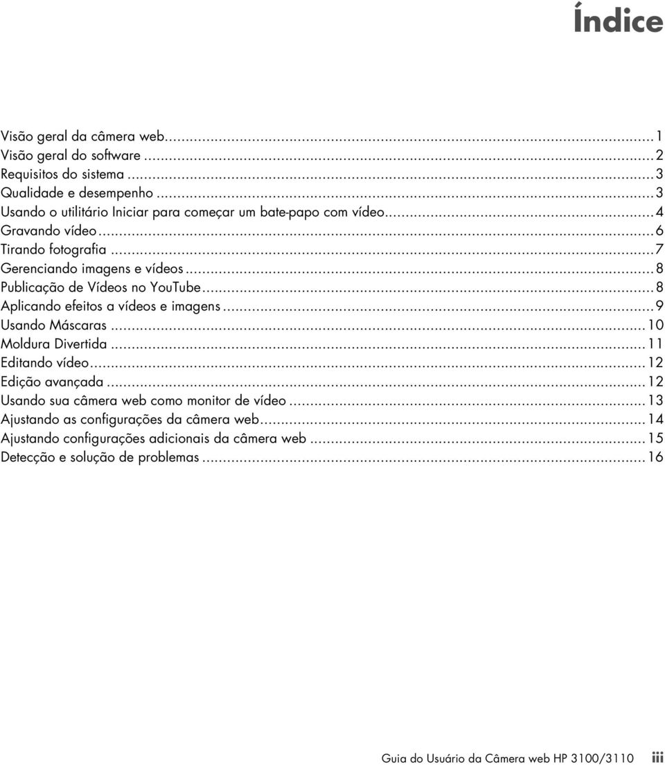 ..8 Publicação de Vídeos no YouTube...8 Aplicando efeitos a vídeos e imagens...9 Usando Máscaras...10 Moldura Divertida...11 Editando vídeo...12 Edição avançada.
