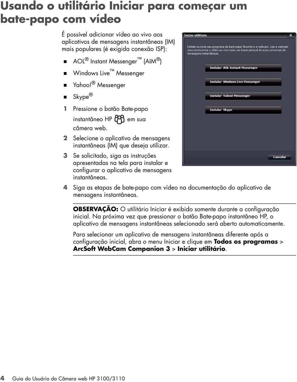 2 Selecione o aplicativo de mensagens instantâneas (IM) que deseja utilizar. 3 Se solicitado, siga as instruções apresentadas na tela para instalar e configurar o aplicativo de mensagens instantâneas.