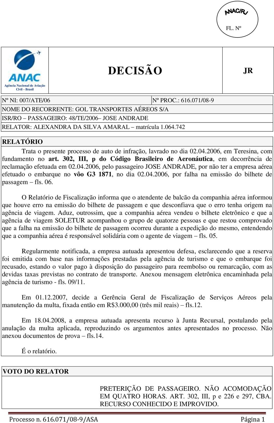 2006, pelo passageiro JOSE ANDRADE, por não ter a empresa aérea efetuado o embarque no vôo G3 1871, no dia 02.04.2006, por falha na emissão do bilhete de passagem fls. 06.