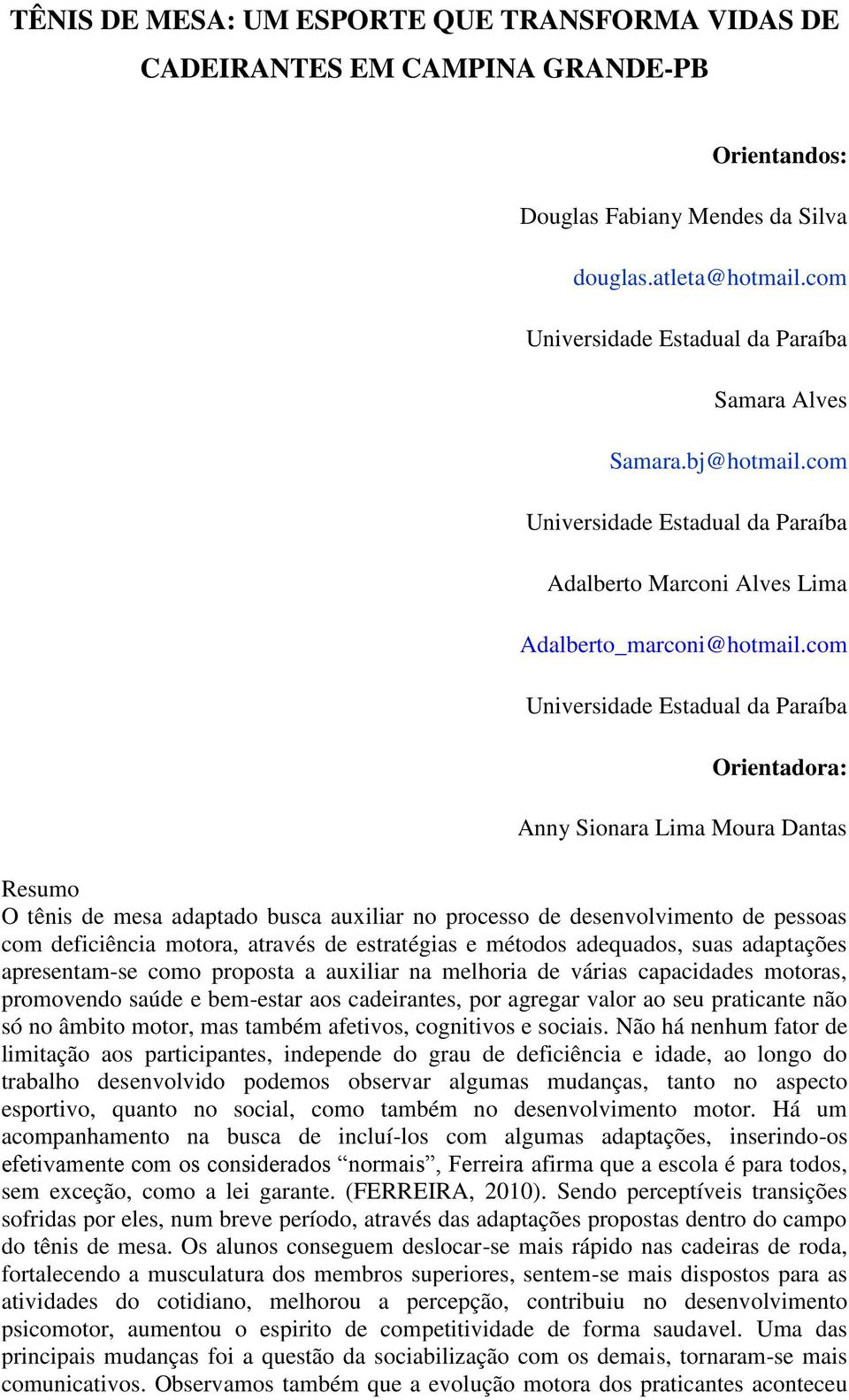 com Universidade Estadual da Paraíba Orientadora: Anny Sionara Lima Moura Dantas Resumo O tênis de mesa adaptado busca auxiliar no processo de desenvolvimento de pessoas com deficiência motora,