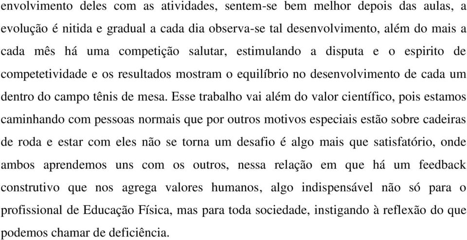 Esse trabalho vai além do valor científico, pois estamos caminhando com pessoas normais que por outros motivos especiais estão sobre cadeiras de roda e estar com eles não se torna um desafio é algo