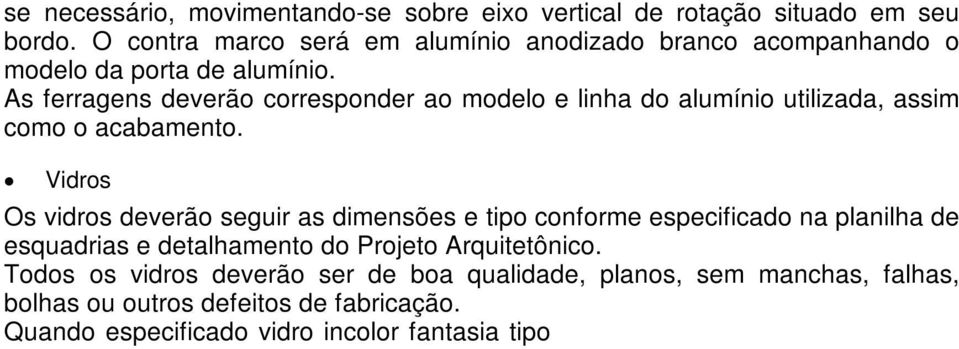 Vidros Os vidros deverão seguir as dimensões e tipo conforme especificado na planilha de esquadrias e detalhamento do Projeto Arquitetônico.