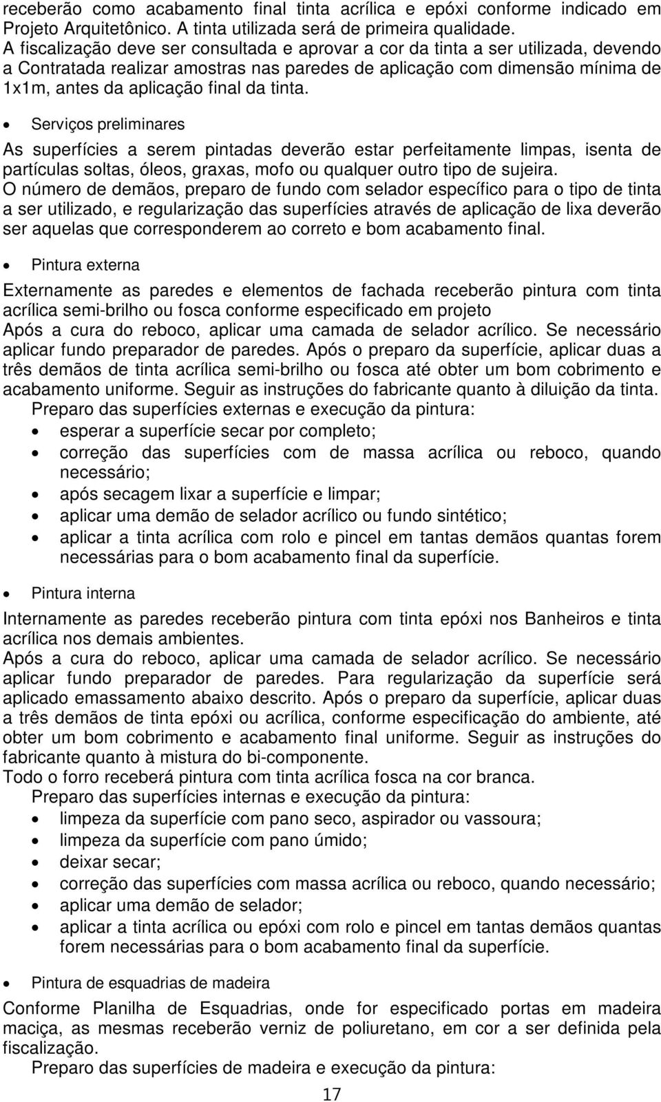 tinta. Serviços preliminares As superfícies a serem pintadas deverão estar perfeitamente limpas, isenta de partículas soltas, óleos, graxas, mofo ou qualquer outro tipo de sujeira.