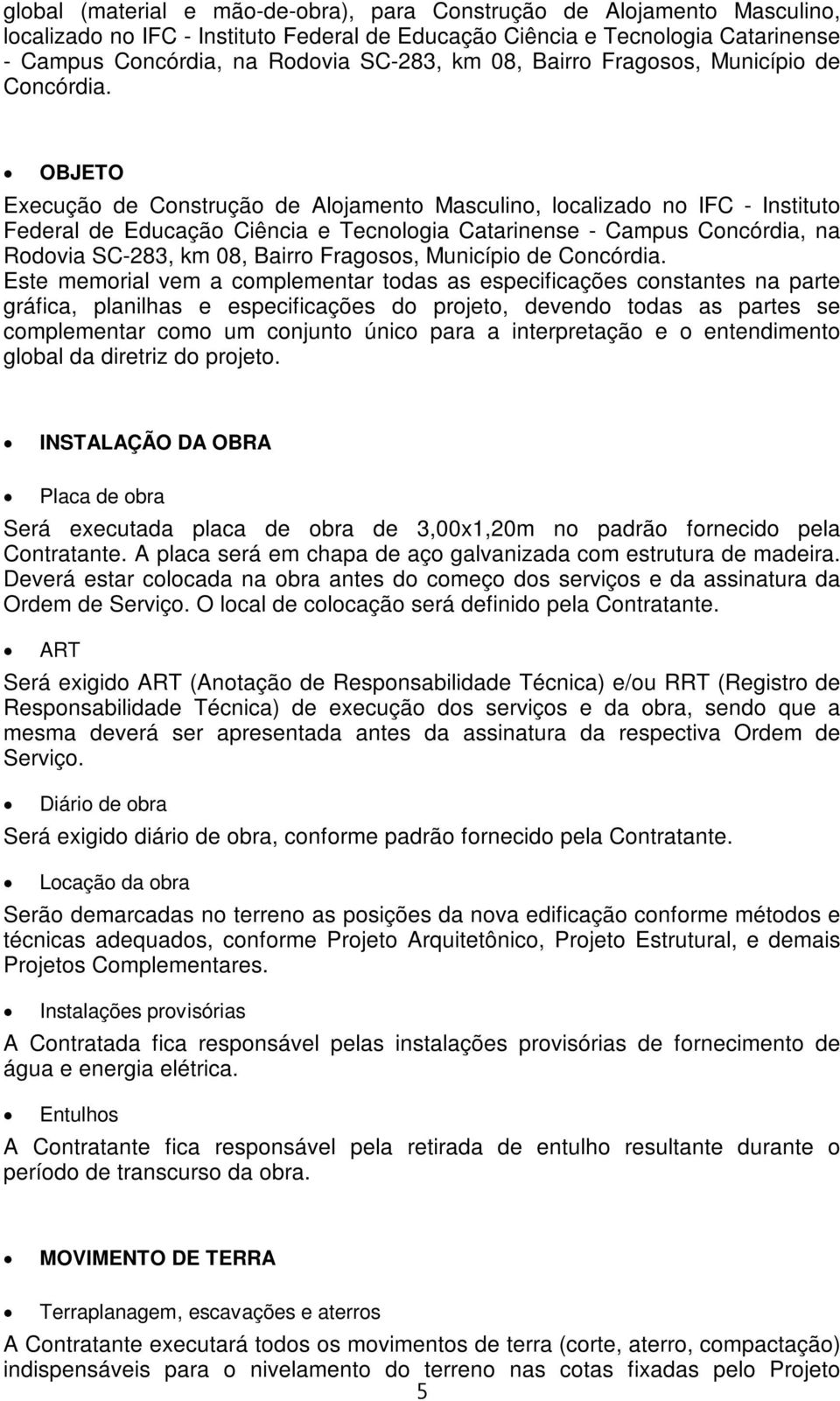 OBJETO Execução de Construção de Alojamento Masculino, localizado no IFC - Instituto Federal de Educação Ciência e Tecnologia Catarinense - Campus Concórdia, na Rodovia SC-283, km  Este memorial vem