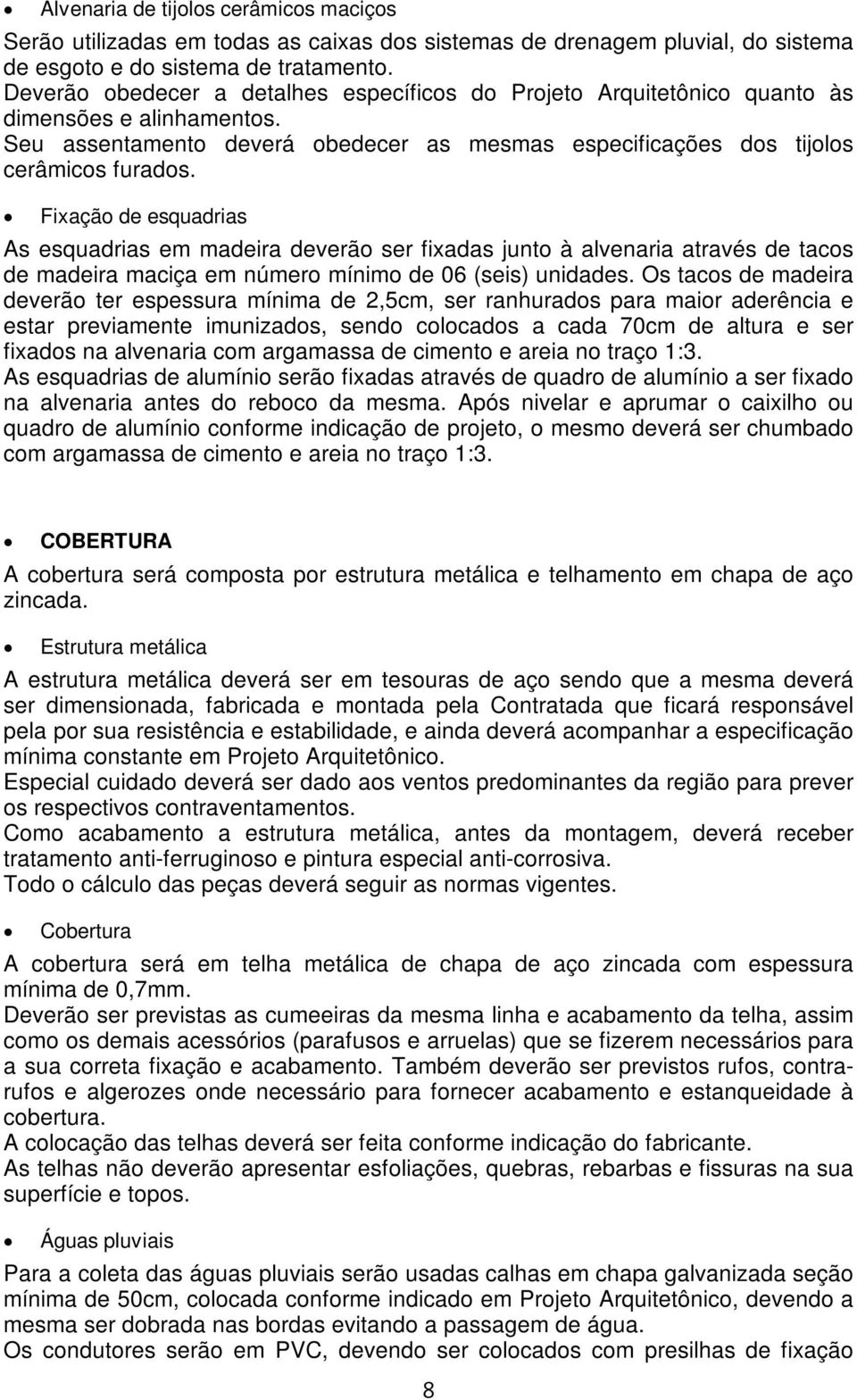 Fixação de esquadrias As esquadrias em madeira deverão ser fixadas junto à alvenaria através de tacos de madeira maciça em número mínimo de 06 (seis) unidades.