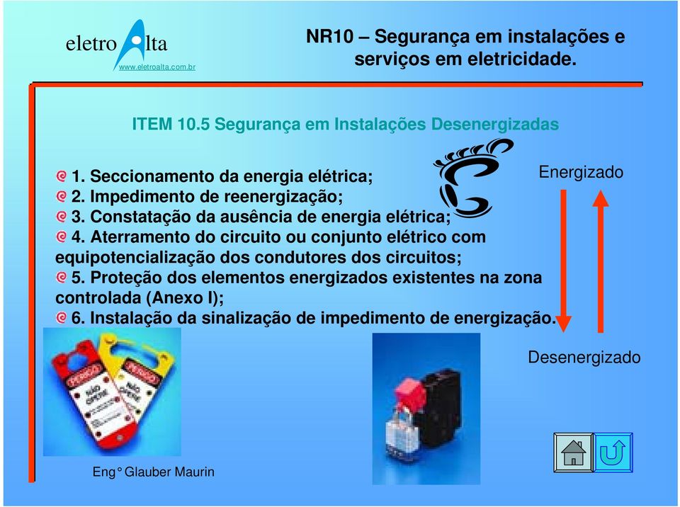 Aterramento do circuito ou conjunto elétrico com equipotencialização dos condutores dos circuitos; 5.