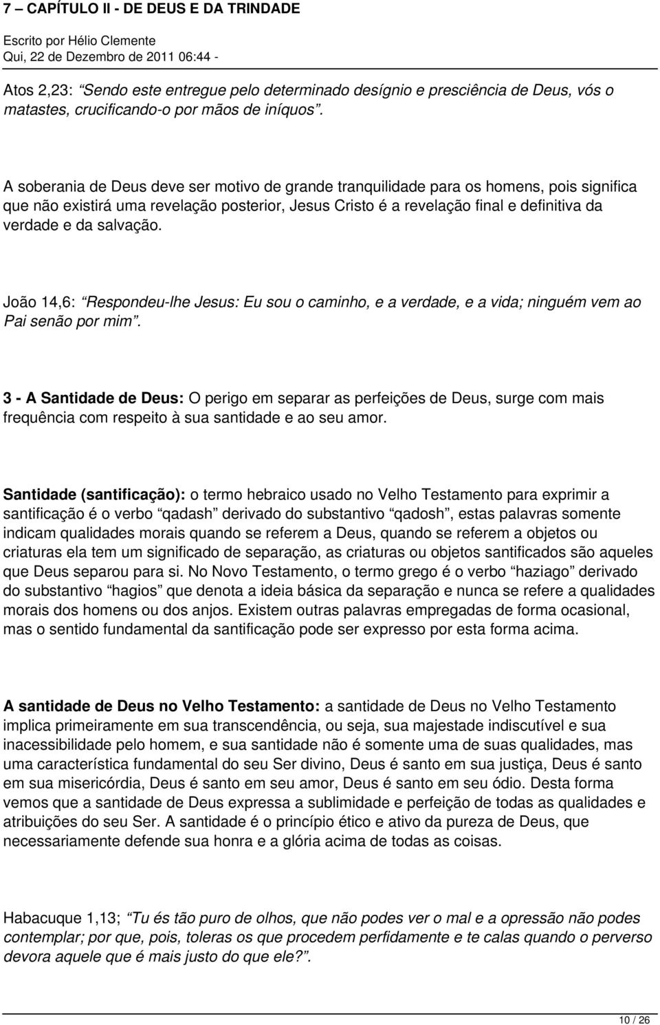 salvação. João 14,6: Respondeu-lhe Jesus: Eu sou o caminho, e a verdade, e a vida; ninguém vem ao Pai senão por mim.