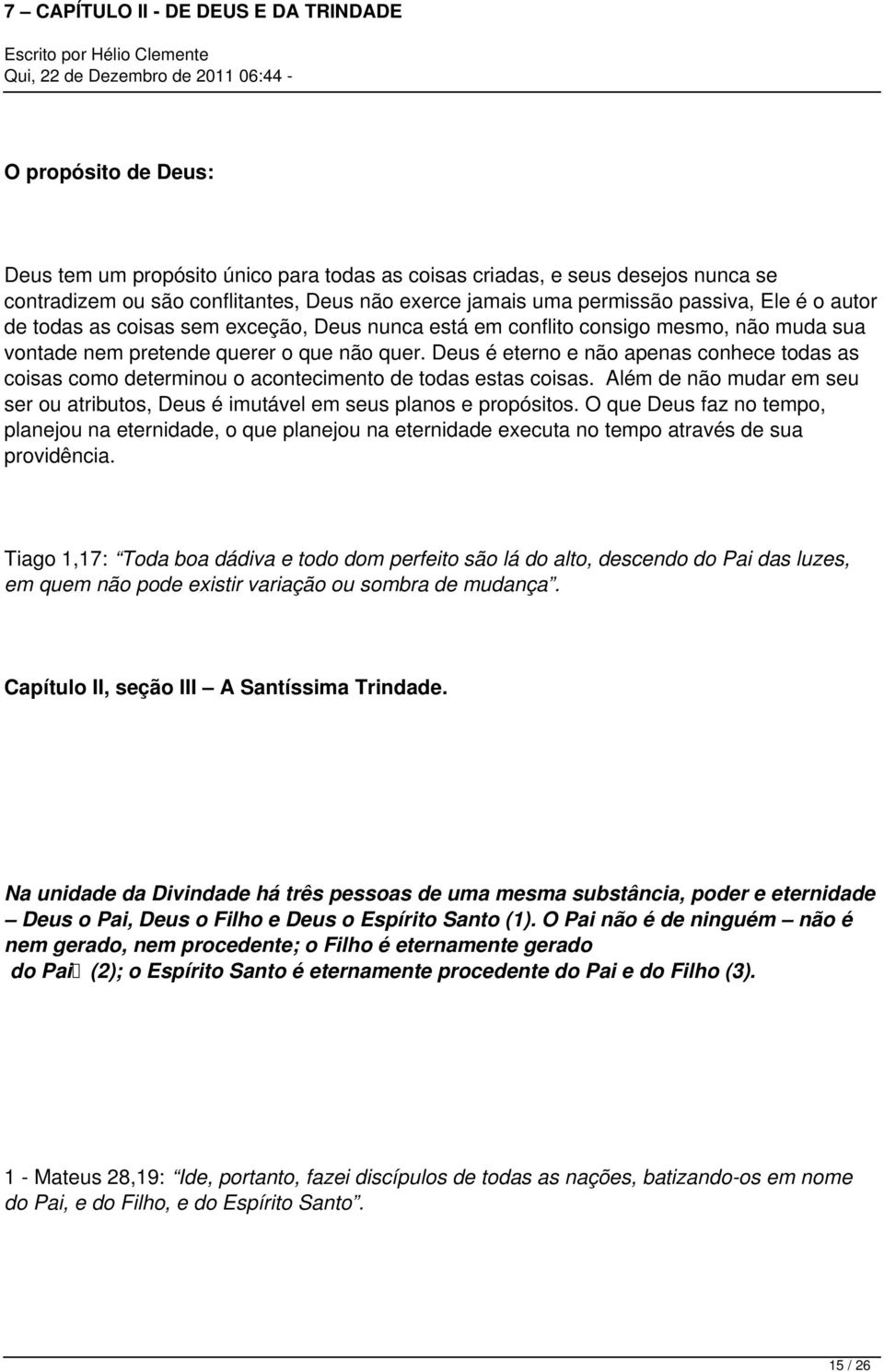 Deus é eterno e não apenas conhece todas as coisas como determinou o acontecimento de todas estas coisas. Além de não mudar em seu ser ou atributos, Deus é imutável em seus planos e propósitos.