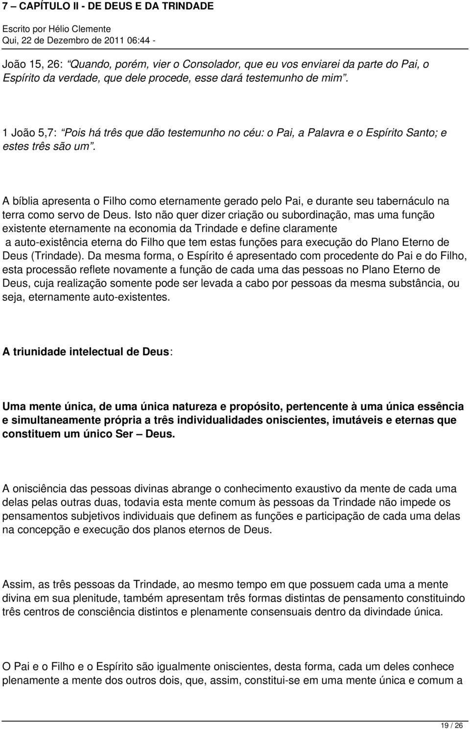 A bíblia apresenta o Filho como eternamente gerado pelo Pai, e durante seu tabernáculo na terra como servo de Deus.