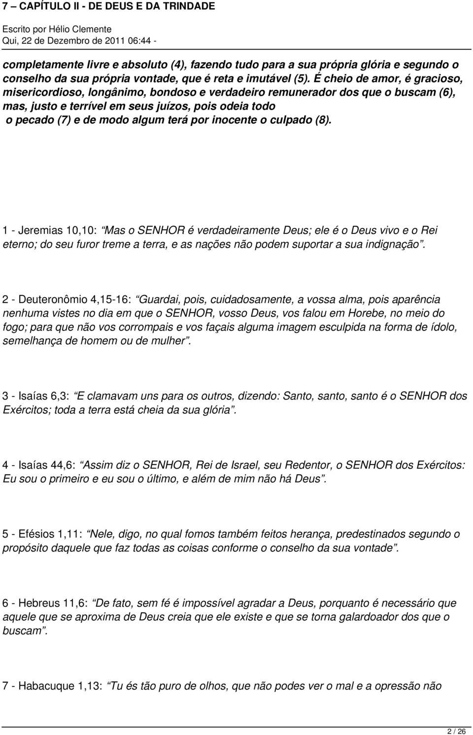 por inocente o culpado (8). 1 - Jeremias 10,10: Mas o SENHOR é verdadeiramente Deus; ele é o Deus vivo e o Rei eterno; do seu furor treme a terra, e as nações não podem suportar a sua indignação.