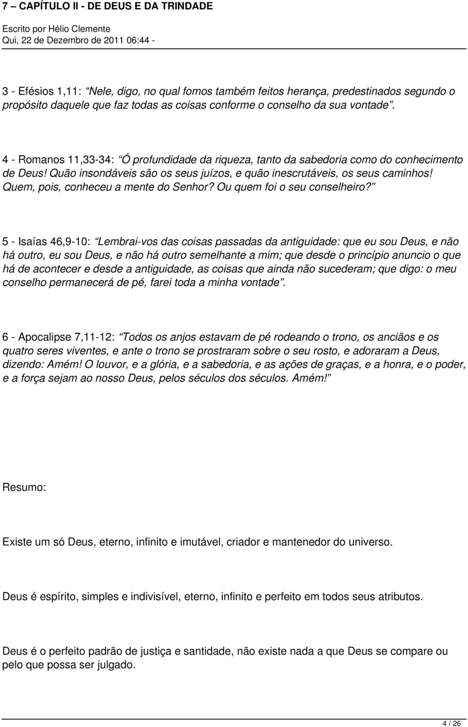 Quem, pois, conheceu a mente do Senhor? Ou quem foi o seu conselheiro?