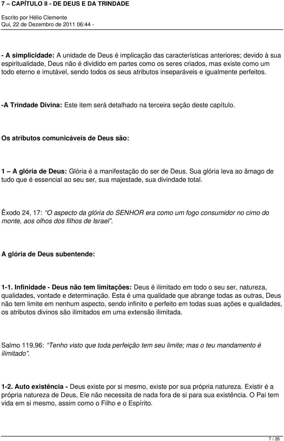 Os atributos comunicáveis de Deus são: 1 A glória de Deus: Glória é a manifestação do ser de Deus. Sua glória leva ao âmago de tudo que é essencial ao seu ser, sua majestade, sua divindade total.