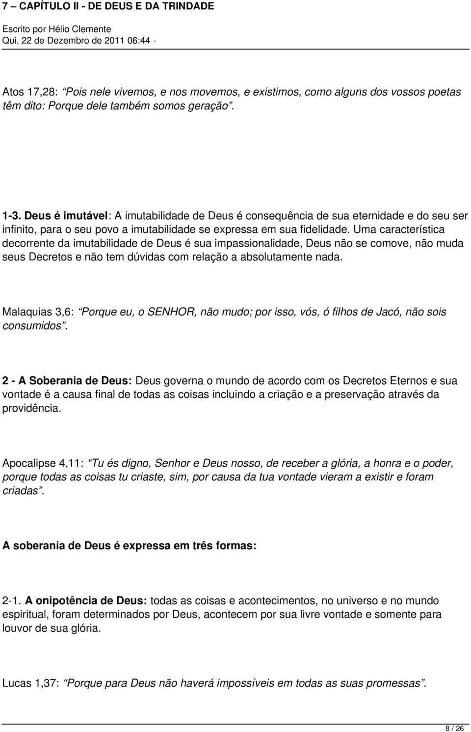 Uma característica decorrente da imutabilidade de Deus é sua impassionalidade, Deus não se comove, não muda seus Decretos e não tem dúvidas com relação a absolutamente nada.