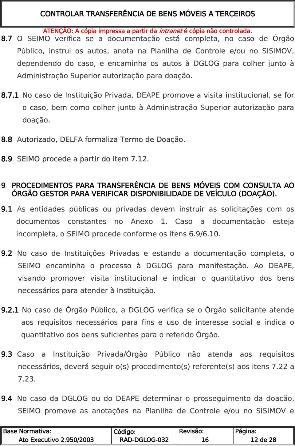 1 No caso de Instituição Privada, DEAPE promove a visita institucional, se for o caso, bem como colher junto à Administração Superior autorização para doação. 8.