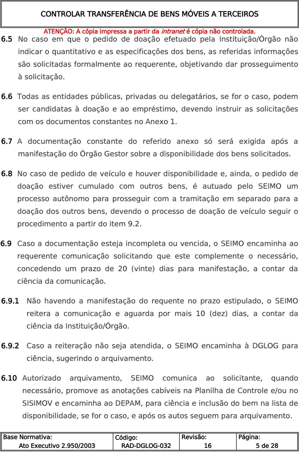 6 Todas as entidades públicas, privadas ou delegatários, se for o caso, podem ser candidatas à doação e ao empréstimo, devendo instruir as solicitações com os documentos constantes no Anexo 1. 6.