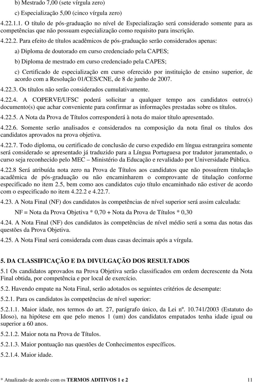 .2. Para efeito de títulos acadêmicos de pós-graduação serão considerados apenas: a) Diploma de doutorado em curso credenciado pela CAPES; b) Diploma de mestrado em curso credenciado pela CAPES; c)