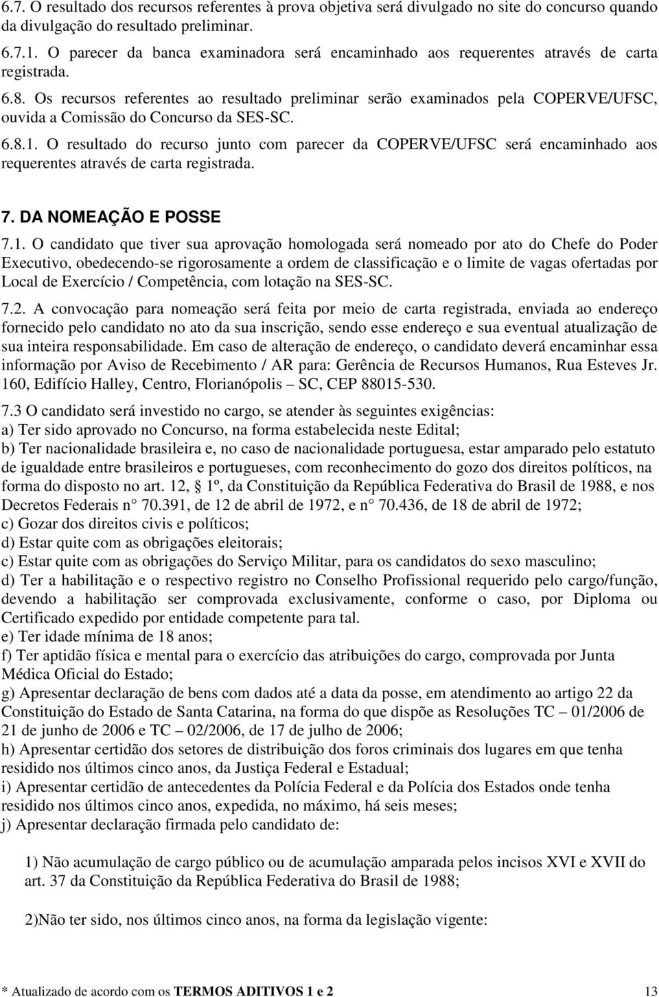 Os recursos referentes ao resultado preliminar serão examinados pela COPERVE/UFSC, ouvida a Comissão do Concurso da SES-SC. 6.8.1.