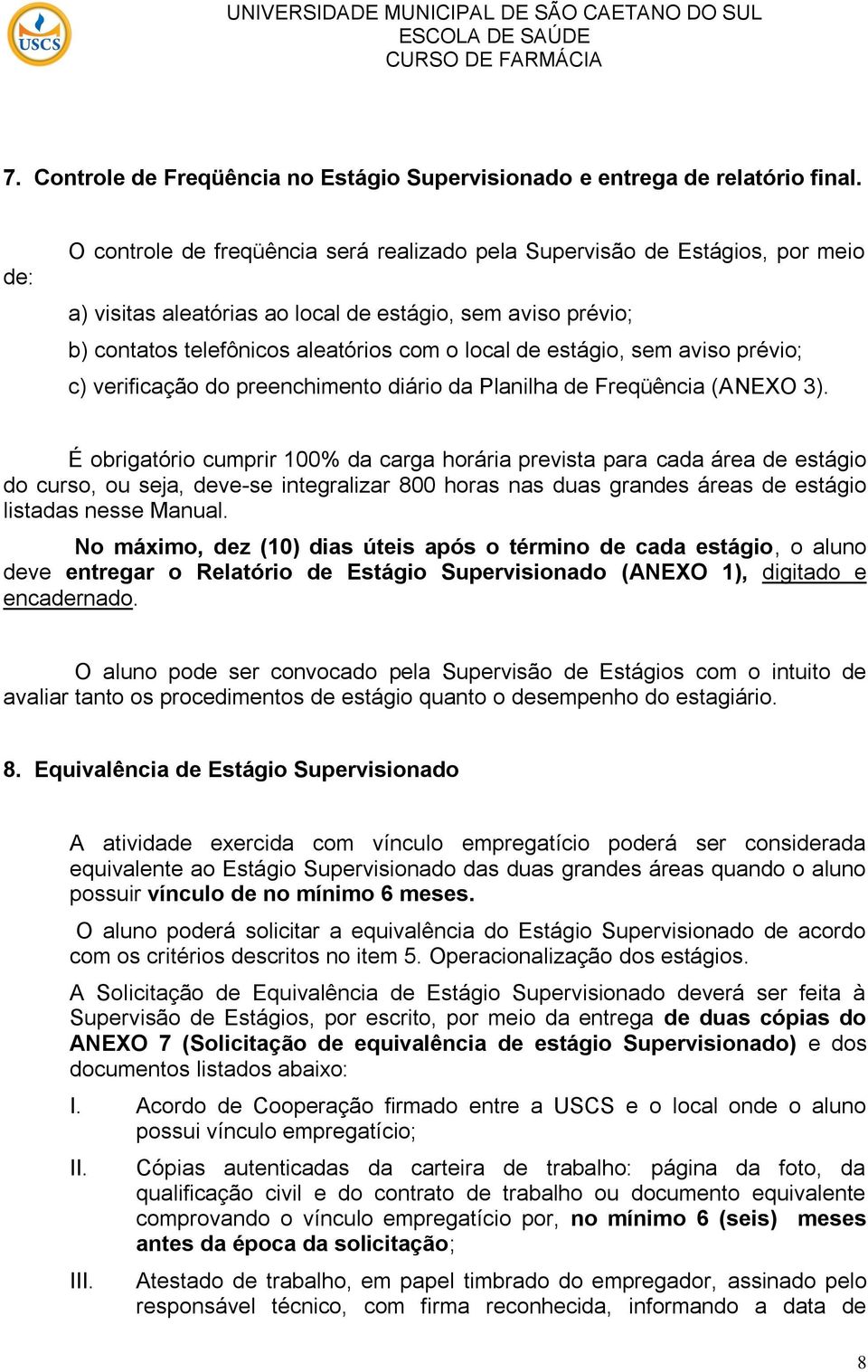 estágio, sem aviso prévio; c) verificação do preenchimento diário da Planilha de Freqüência (ANEXO 3).