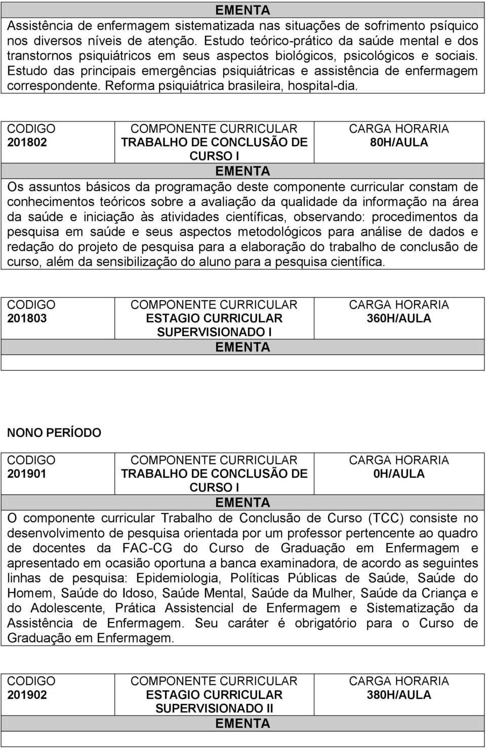 Estudo das principais emergências psiquiátricas e assistência de enfermagem correspondente. Reforma psiquiátrica brasileira, hospital-dia.