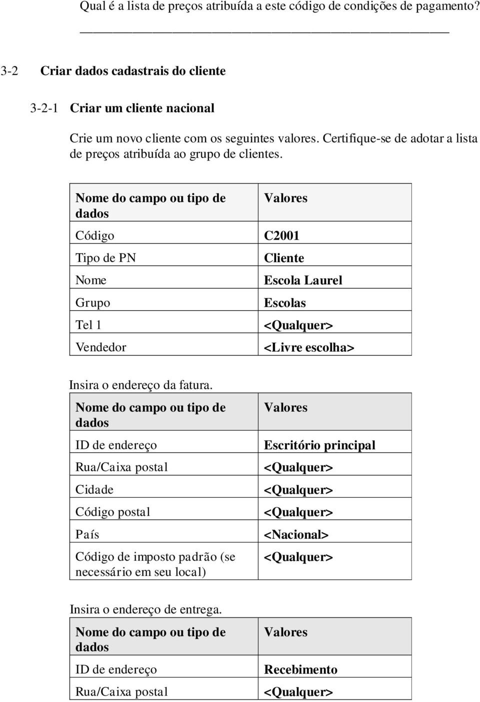 Certifique-se de adotar a lista de preços atribuída ao grupo de clientes.