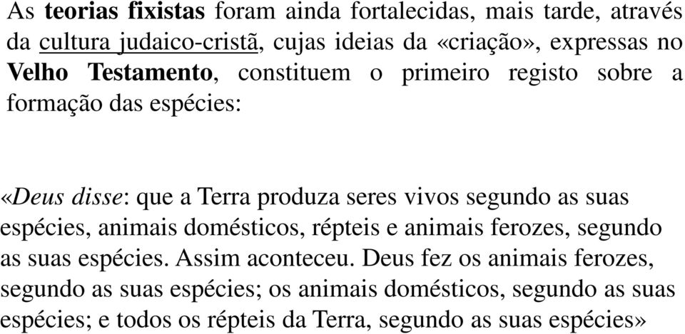 as suas espécies, animais domésticos, répteis e animais ferozes, segundo as suas espécies. Assim aconteceu.