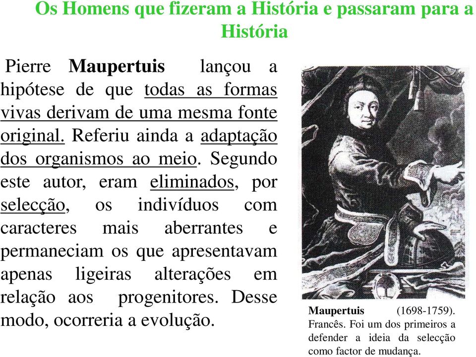 Segundo este autor, eram eliminados, por selecção, os indivíduos com caracteres mais aberrantes e permaneciam os que apresentavam