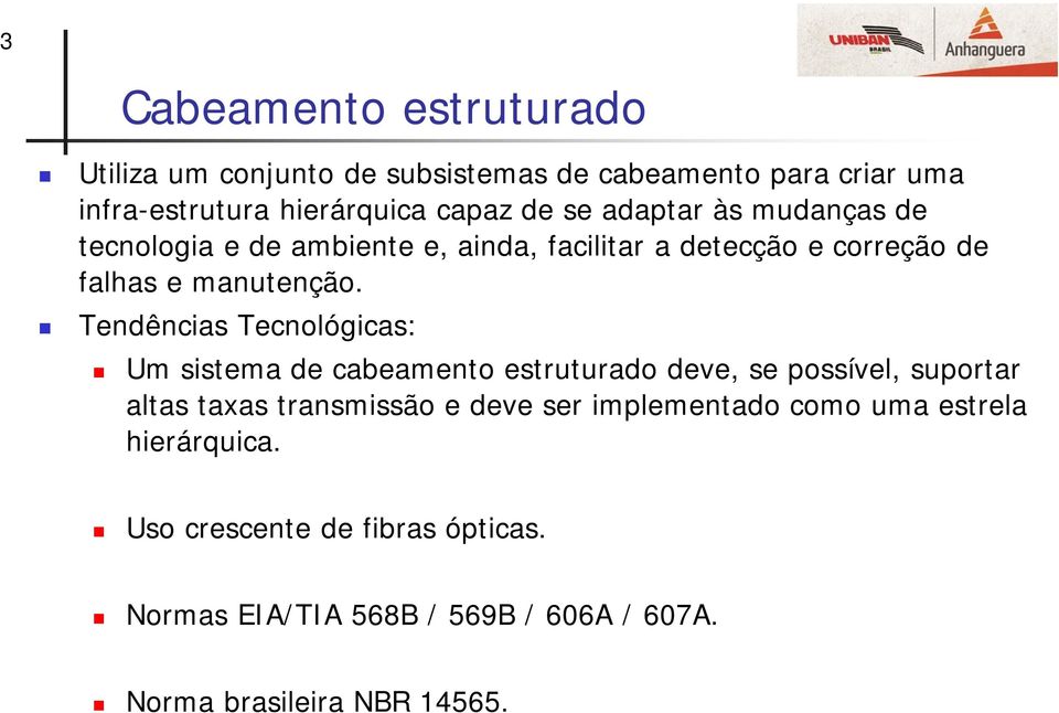 Tendências Tecnológicas: Um sistema de cabeamento estruturado deve, se possível, suportar altas taxas transmissão e deve ser