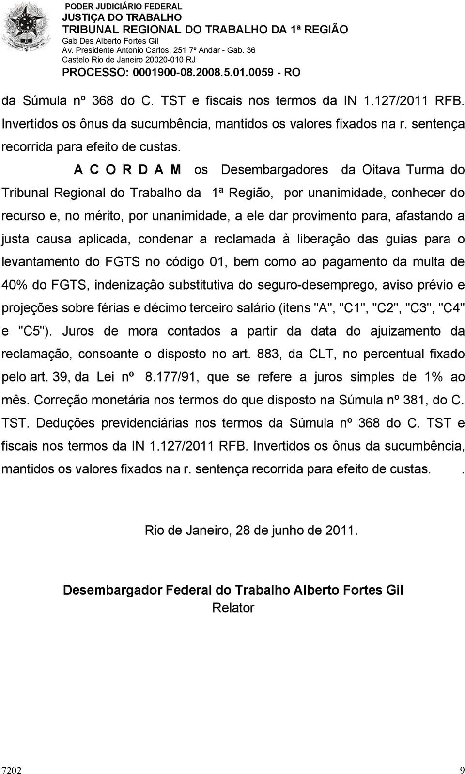 afastando a justa causa aplicada, condenar a reclamada à liberação das guias para o levantamento do FGTS no código 01, bem como ao pagamento da multa de 40% do FGTS, indenização substitutiva do